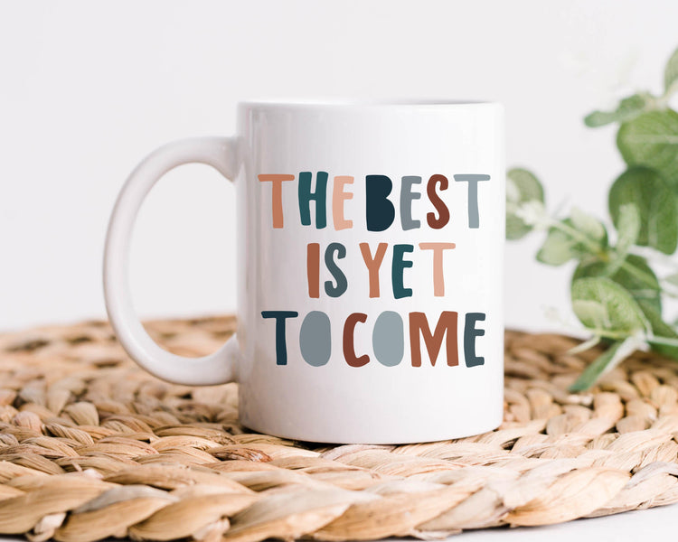 The Best Is Yet To Come Coffee Mug