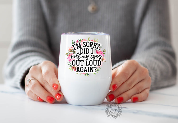 I'm Sorry Did I Roll My Eyes Again Wine Tumbler - Funny Wine Tumbler - Gift For Co Workers