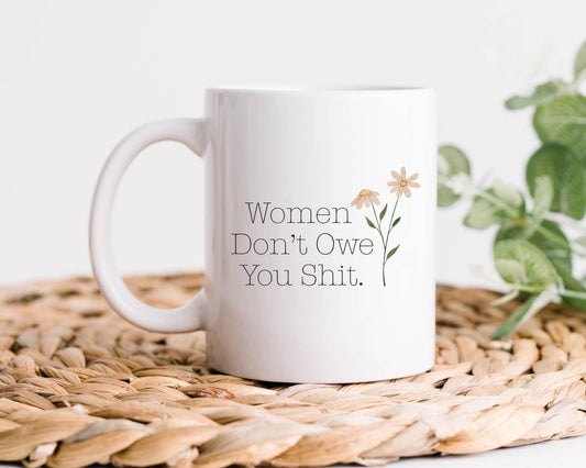 Women Don't Owe You Shit Coffee Mug