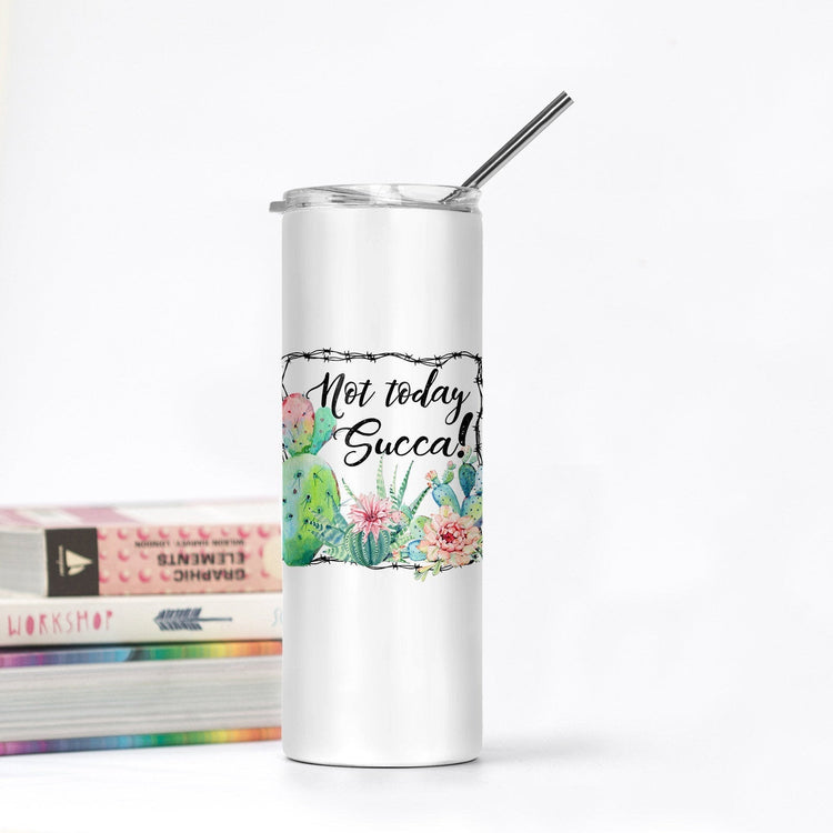 Not Today Succa Skinny Tumbler - Succulent Cup - Funny Plant Mom Gift - Plant Mom